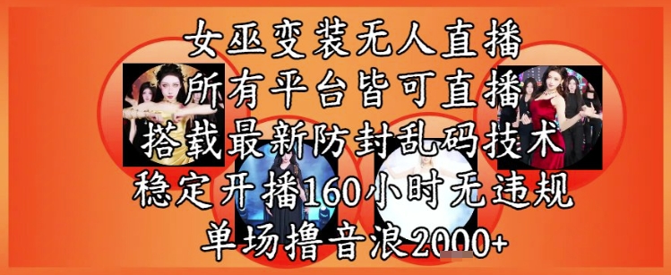 女巫变装直播最新玩法，所有直播平台皆可操作，稳定开播160小时无违规，单场撸音浪2k+-简创项目网