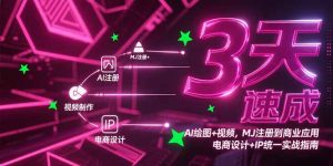 3天速成AI绘图+视频,MJ注册到商业应用,电商设计+IP统一实战指南-简创项目网
