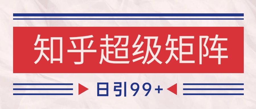 知乎超级矩阵玩法引流高质量精准粉SEO覆盖 日变现4000+-简创项目网