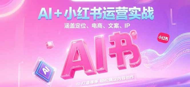 AI+小红书运营实战，涵盖定位、电商、文案、IP 打造等，轻松搞定内容创作-简创项目网