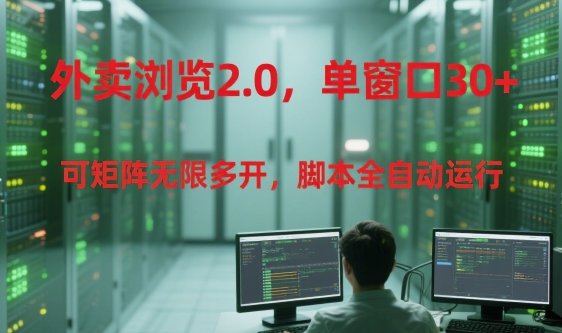 外卖浏览2.0，单窗口30+可矩阵无限多开，脚本全自动运行【揭秘】-简创项目网