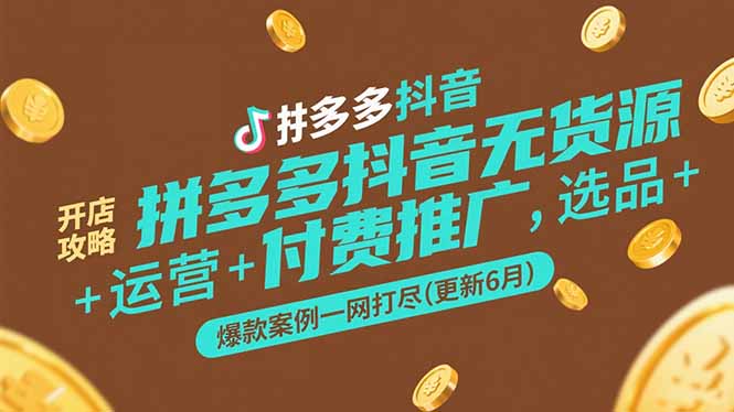 拼多多抖音无货源开店攻略，选品+运营+付费推广+爆款案例一网打尽(更新6月-简创项目网