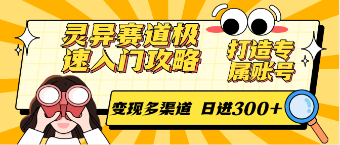 灵异赛道极速入门攻略，打造专属账号，变现多渠道 日进300+-简创项目网