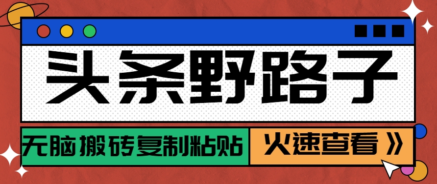 头条野路子玩法之相亲赛道，无脑搬砖复制粘贴，单账号日稳定300+保姆级教程-简创项目网