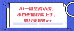 AI一键生成小说,小白也能轻松上手,单月变现2w+-简创项目网