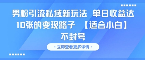 男粉引流私域新玩法，单日收益达10张的变现路子 【适合小白】不封号-简创项目网