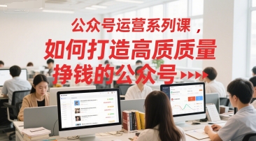公众号运营系列课，如何打造高质量挣钱的公众号-简创项目网