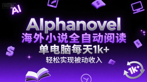 AIphanovel海外小说全自动阅读，单电脑每天1k+，轻松实现被动收入【揭秘】-简创项目网