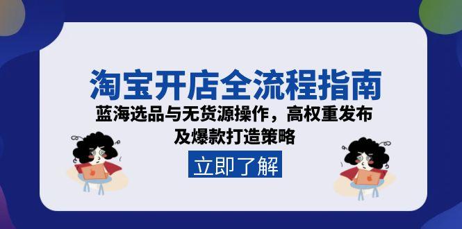 淘宝开店全流程指南，蓝海选品与无货源操作，高权重发布及爆款打造策略-简创项目网