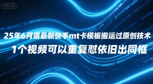 25年6月底最新快手mt卡模板搬运过原创技术，1个视频可以重复怼依旧出同框-简创项目网