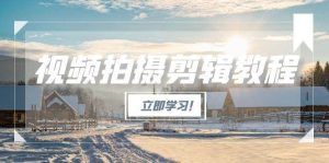 视频拍摄剪辑教程，从基础操作到进阶，爆款视频全流程生产术-简创项目网