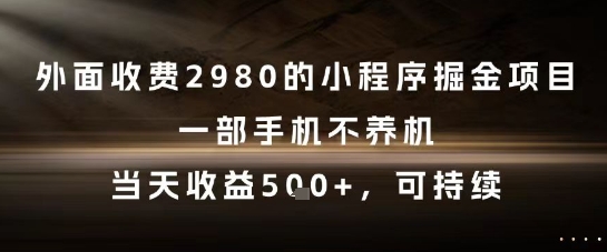 外面收费2980的小程序掘金项目，一部手机不养机，当天收益5张+，可持续【揭秘】-简创项目网