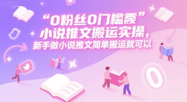 0 粉丝0门槛小说推文搬运实操，新手做小说推文简单搬运就可以-简创项目网