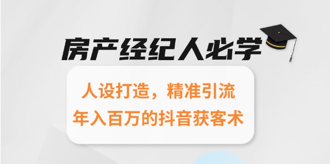 房产经纪人必学：人设打造，精准引流，年入百万的抖音获客术-简创项目网