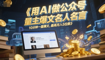 用AI做公众号流量主爆文名人名言，10分钟一篇爆文，最高月入5位数-简创项目网