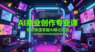 AI商业创作专业课，带你快速掌握AI核心技能，并一站式助你成为AI商业视频创作专家-简创项目网