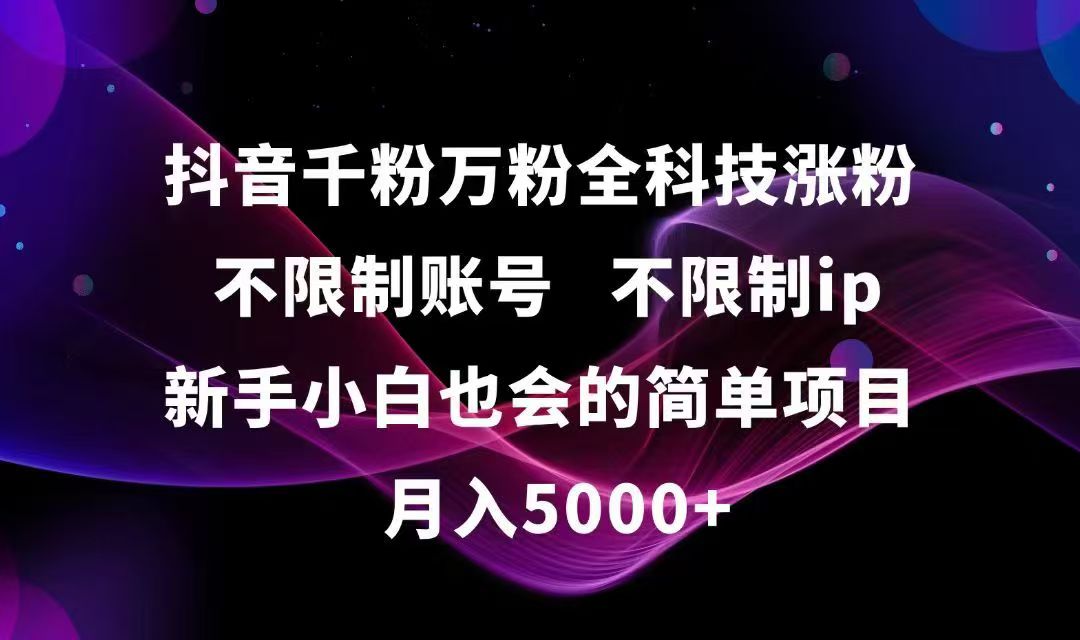 抖音千粉万粉全科技涨粉,不限制账号,不限制ip,新手小白也会的简单项目,…-简创项目网