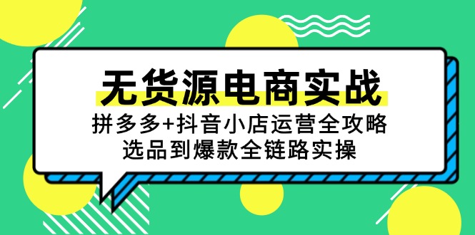 无货源电商实战：拼多多+抖音小店运营全攻略，选品到爆款全链路实操-简创项目网