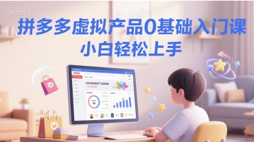 拼多多虚拟产品0基础入门课，小白轻松上手-简创项目网