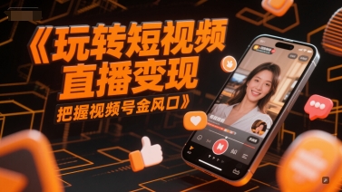 玩转短视频直播变现，把握视频号金风口-简创项目网