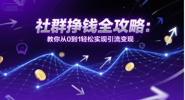 社群挣钱全攻略：教你从0到1轻松实现引流变现-简创项目网