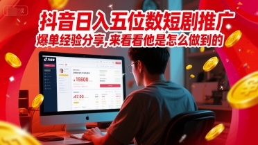 抖音日入五位数短剧推广爆单经验分享，来看看他是怎么做到的？-简创项目网