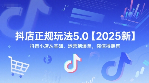 抖店正规玩法5.0【2025新】抖音小店从基础、运营到爆单，你值得拥有-简创项目网