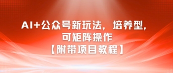 AI+公众号新玩法之培养型，可矩阵操作【附带项目教程】-简创项目网