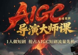 AIGC剧情短剧导演大师课，1人做短剧，抢占AIGC短剧流量先机-简创项目网