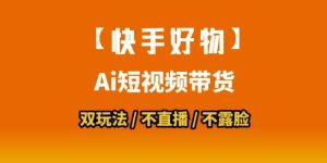 【快手好物】短视频带货,搬运拼接+数字人双玩法,操作简单,会玩手机就行-简创项目网