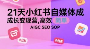 21天小红书自媒体成长变现营,高效 简单 AIGC SEO SOP-简创项目网