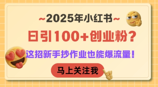 2025年小红书日引100+创业粉？这招新手抄作业也能爆流量！-简创项目网
