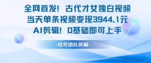 全网首发!古代才女独白视频,当天单条视频变现1k,AI剪辑0基础即可上手-简创项目网