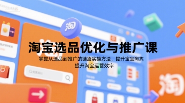 淘宝选品优化与推广课，掌握从选品到推广的全链路实操方法，提升淘宝运营效率-简创项目网