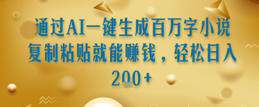 通过AI一键生成百万字小说复制粘贴就能挣钱，轻松日入2张+【揭秘】-简创项目网