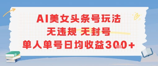 AI美女头条号玩法无违规无封号单人单号日均收益3张-简创项目网
