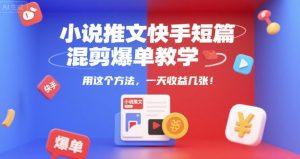 小说推文快手短篇混剪爆单教学,用这个方法,一天收益几张-简创项目网
