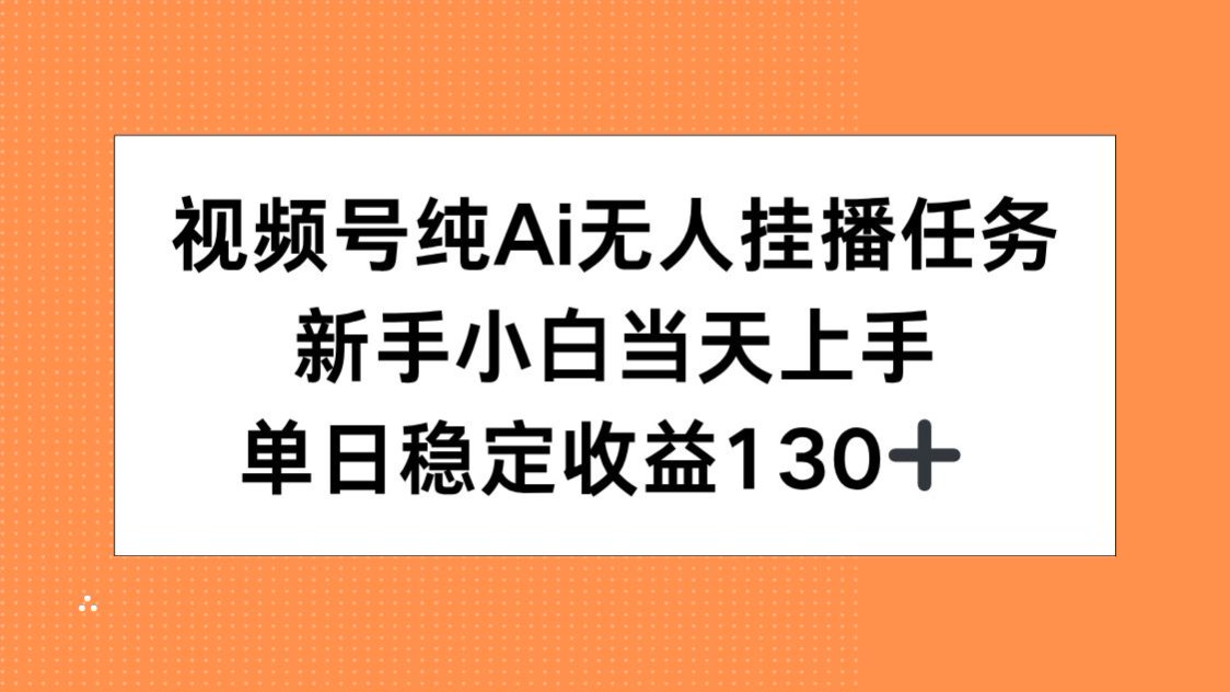 视频号纯AI无人挂播任务，新手小白当天上手，单日稳定收益130+-简创项目网