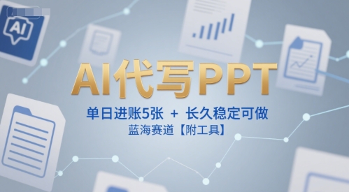 AI代写PPT，单日进账5张+，长久稳定可做，蓝海赛道【附工具】-简创项目网