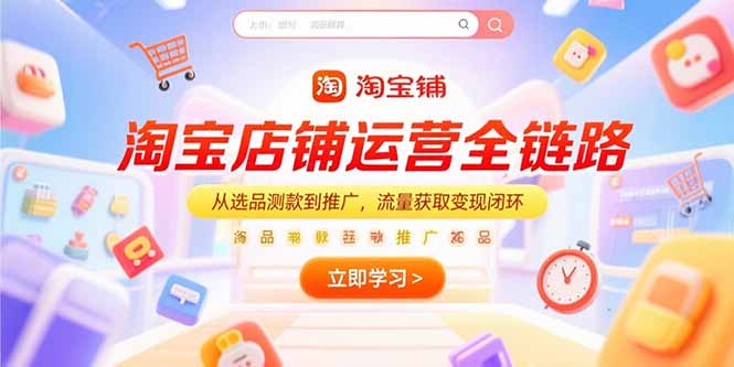 淘宝店铺运营全链路，从选品测款到推广，流量获取变现闭环-简创项目网