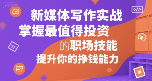 新媒体写作实战，学握最值得投资的职场技能，提升你的挣钱能力-简创项目网
