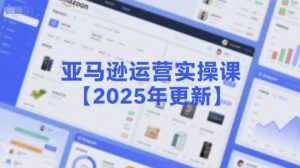 亚马逊运营实操课【2025年更新】主要内容包括亚马逊选品策略解析，选品重点方法、新品口诀必学等-简创项目网
