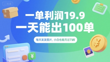 一单利润19.9 一天能出100单，每天发发图片，小白也能月入过1W【揭秘】-简创项目网