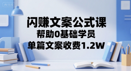 闪赚文案公式课，帮助0基础学员，单篇文案收费1.2W-简创项目网
