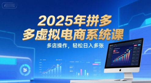 2025年拼多多虚拟电商系统课，多店操作，轻松日入多张-简创项目网