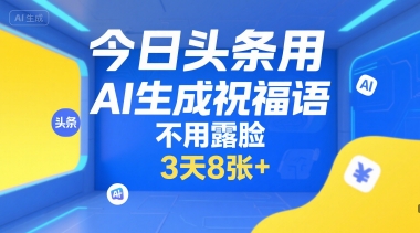 今日头条用AI生成祝福语，不用拍摄，不用露脸，3天8张+-简创项目网