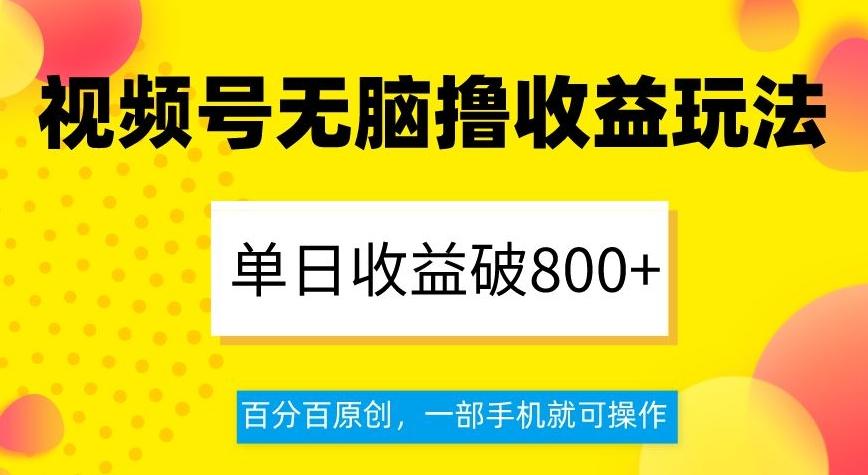 视频号无脑撸收益玩法，单日收益破800+，百分百原创，一部手机就可操作【揭秘】-简创项目网