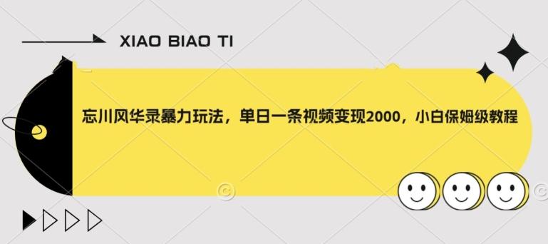 忘川风华录暴力玩法，单日一条视频变现2000，小白保姆级教程【揭秘】-简创项目网