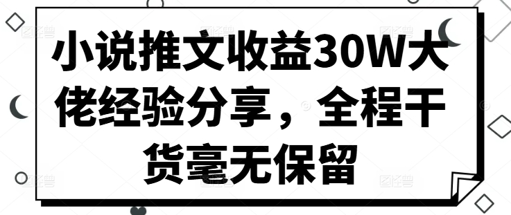 小说推文收益30W大佬经验分享，全程干货毫无保留-简创项目网