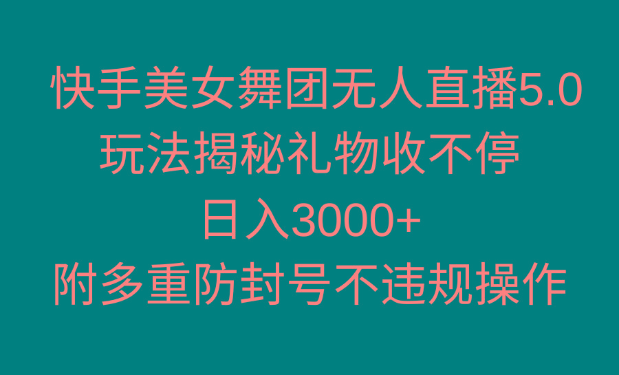 快手美女舞团无人直播5.0玩法揭秘，礼物收不停，日入3000+，内附多重防…-简创项目网